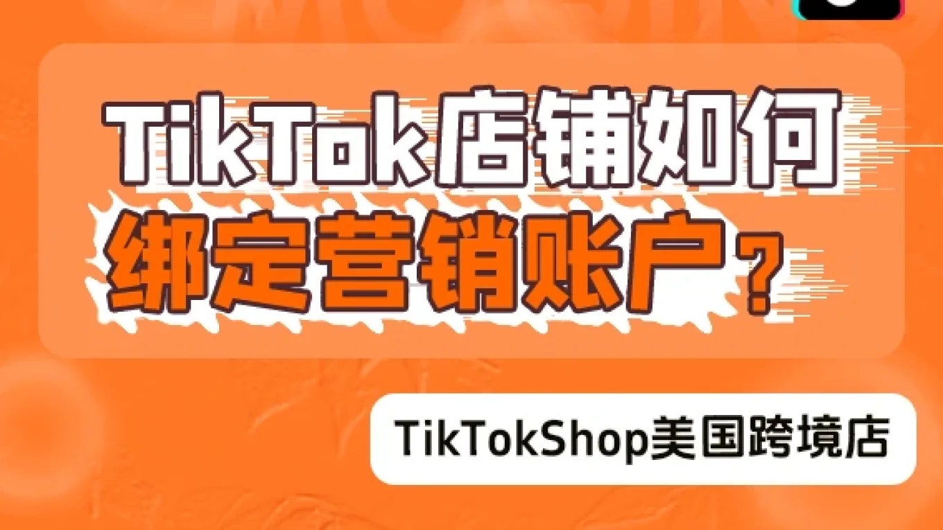 【美国跨境店】TikTok店铺如何绑定营销账号？